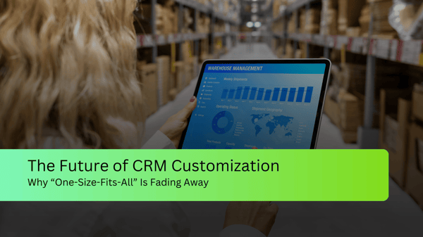 In 2025, Businesses Shape Their CRMs, Not the Other Way Around