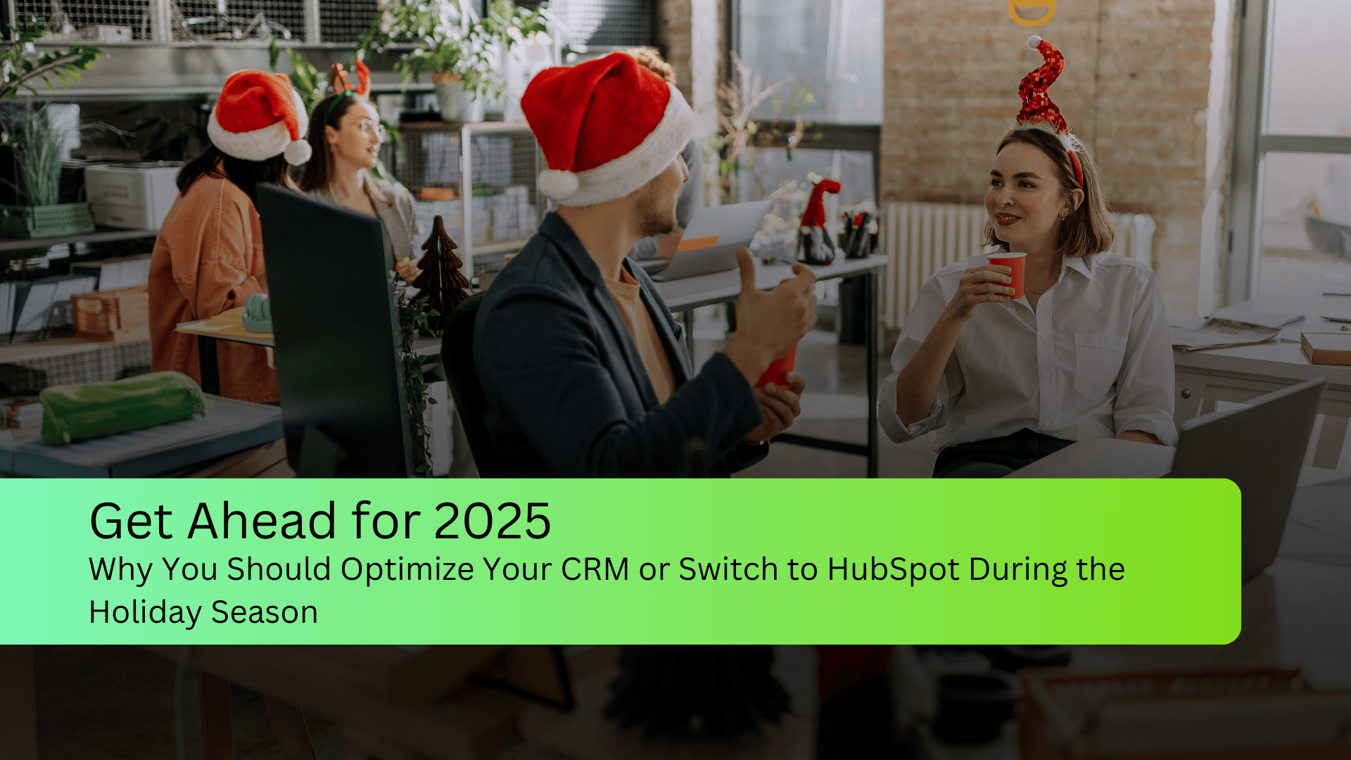 Get Ahead for 2025: Why you should Optimize Your CRM or Switch to HubSpot During the Holiday Season